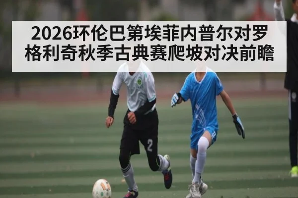 2026环伦巴第埃菲内普尔对罗格利奇秋季古典赛爬坡对决前瞻