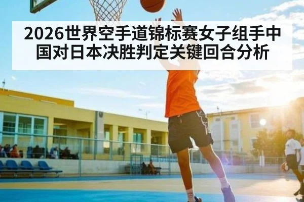 2026世界空手道锦标赛女子组手中国对日本决胜判定关键回合分析